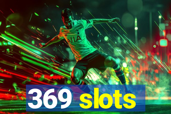 369 slots